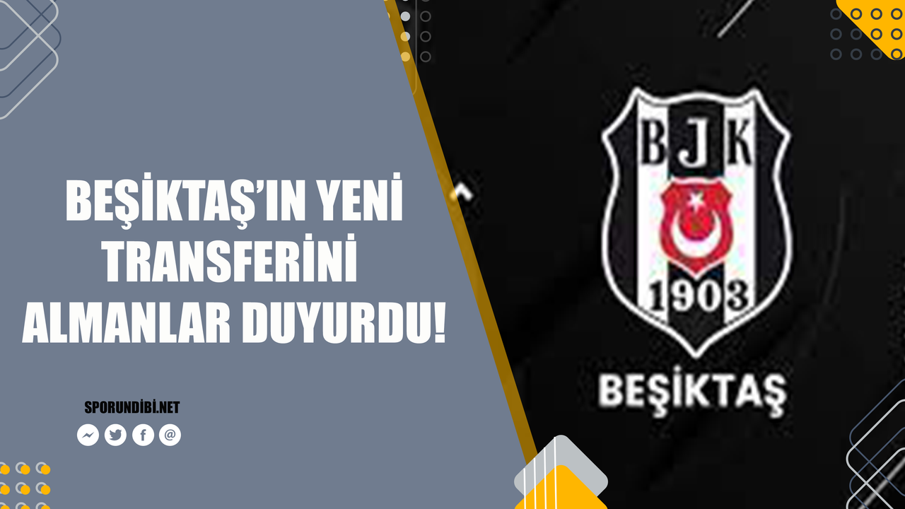 Beşiktaş'ın yeni transferini Almanlar duyurdu!