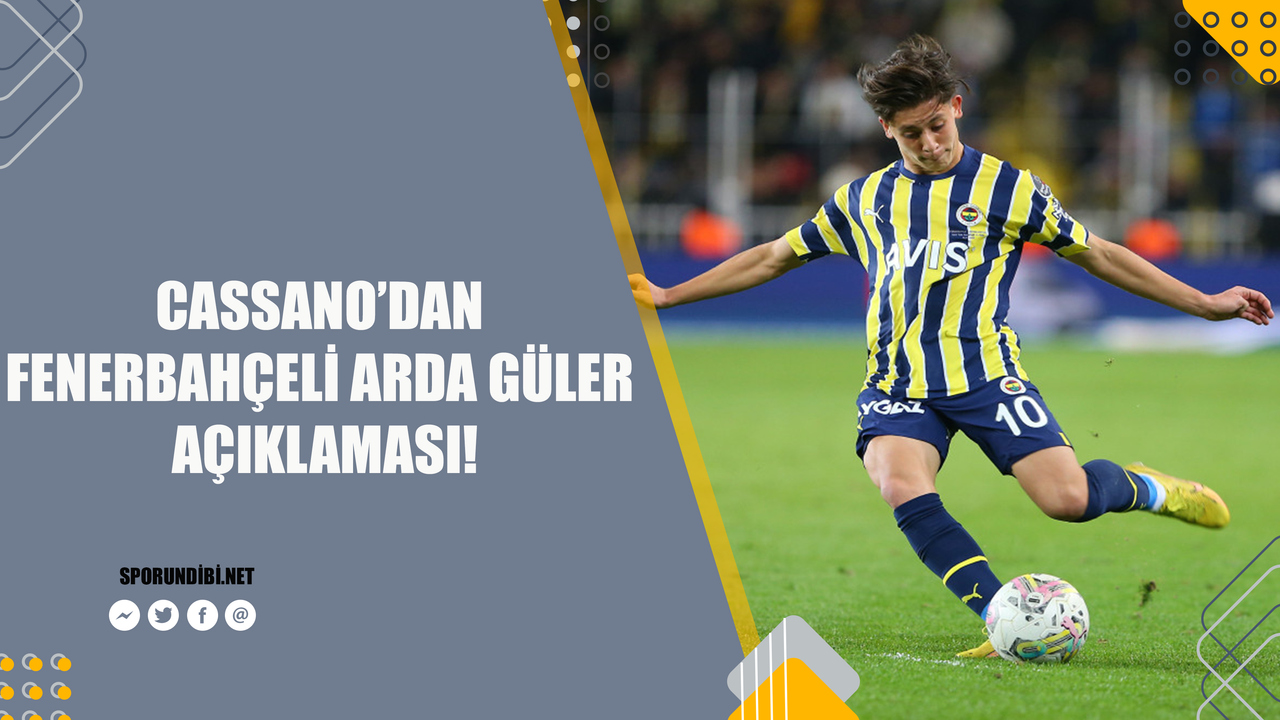 Cassano'dan Fenerbahçeli Arda Güler açıklaması!