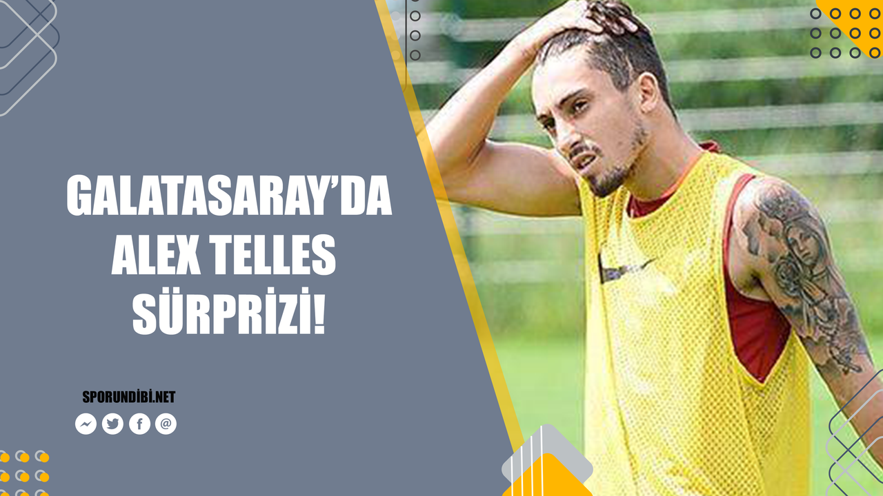 Galatasaray'da Alex Telles Sürprizi