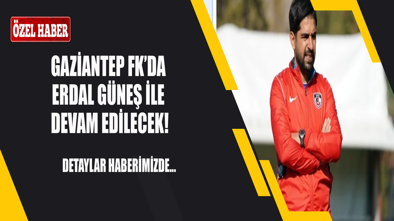 Gaziantep FK'da Erdal Güneş ile devam edilecek!