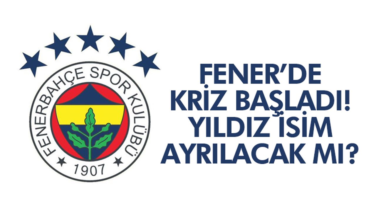 Fenerbahçe'de kriz başladı! Yıldız isim ayrılacak mı?