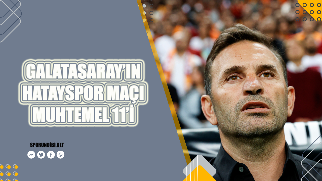 Galatasaray'ın Hatayspor maçı muhtemel 11'i!