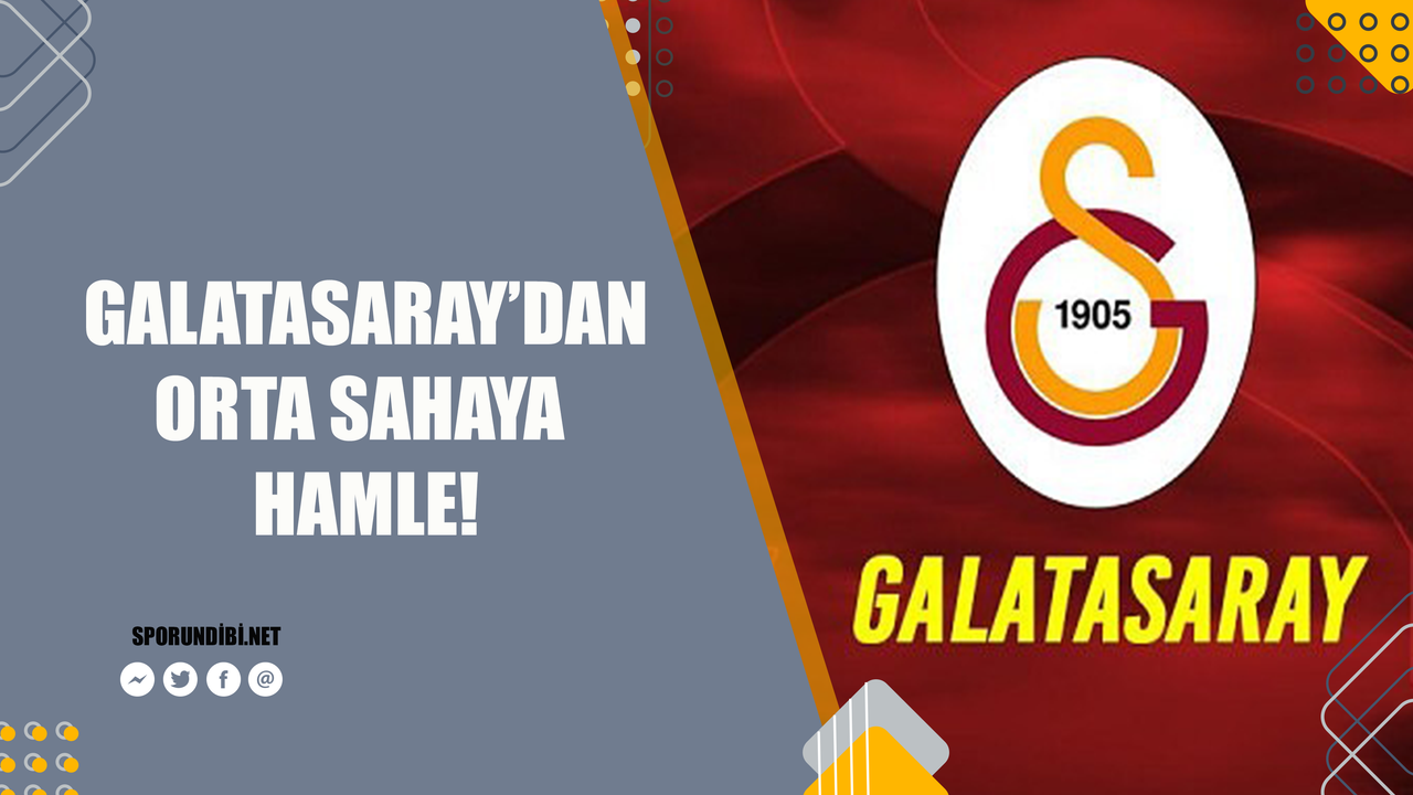 Galatasaray'dan orta sahaya hamle!