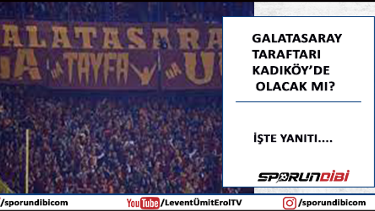 Galatasaray taraftarları Kadıköy'de olacak mı?