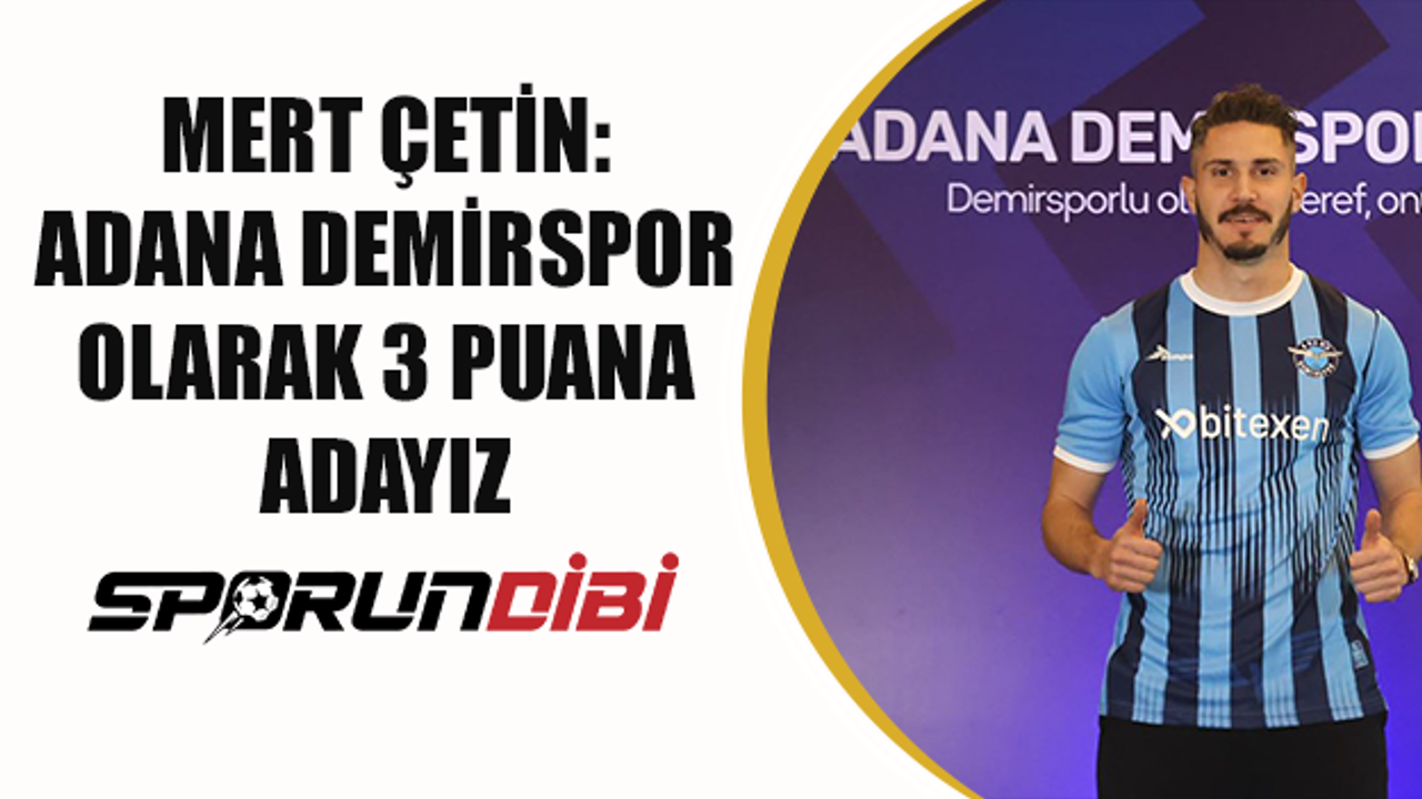 Mert Çetin: Adana Demirspor olarak 3 puana adayız