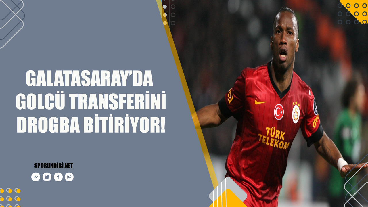 Galatasaray'da golcü transferini Drogba bitiriyor!