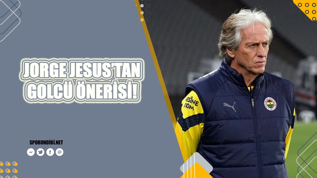 Fenerbahçe'de Jorge Jesus'tan golcü önerisi!
