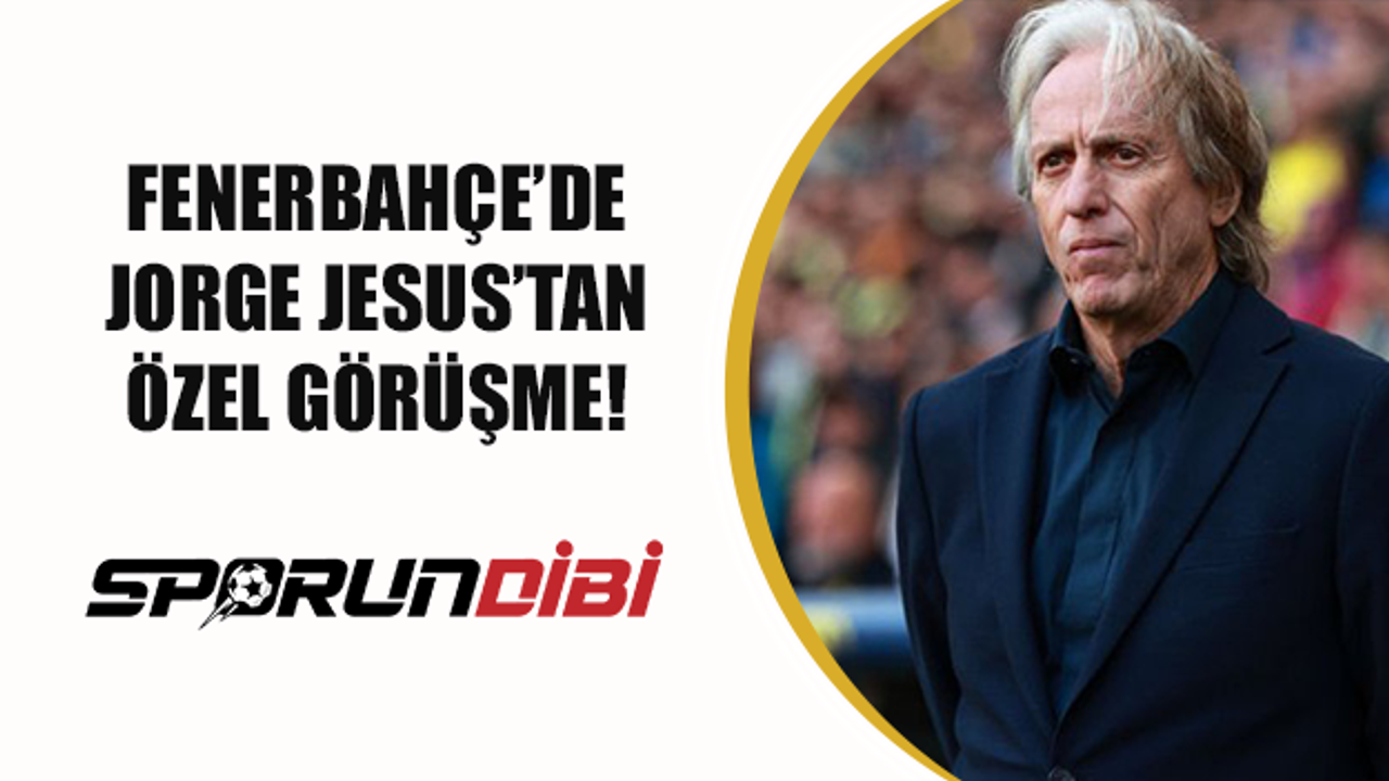 Fenerbahçe'de Jorge Jesus'tan özel görüşme!