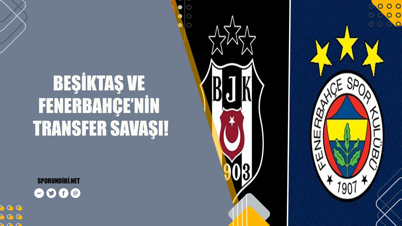 Beşiktaş ve Fenerbahçe'nin transfer savaşı!