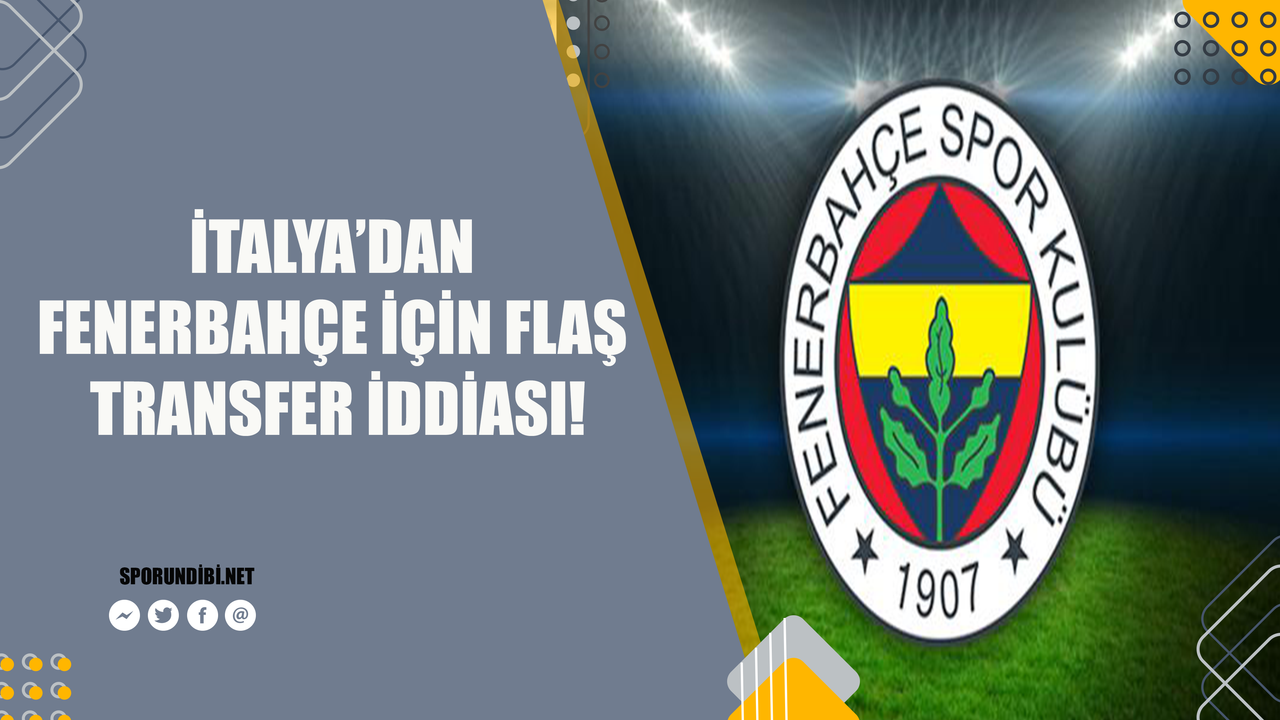 İtalya'dan Fenerbahçe için flaş transfer iddiası!