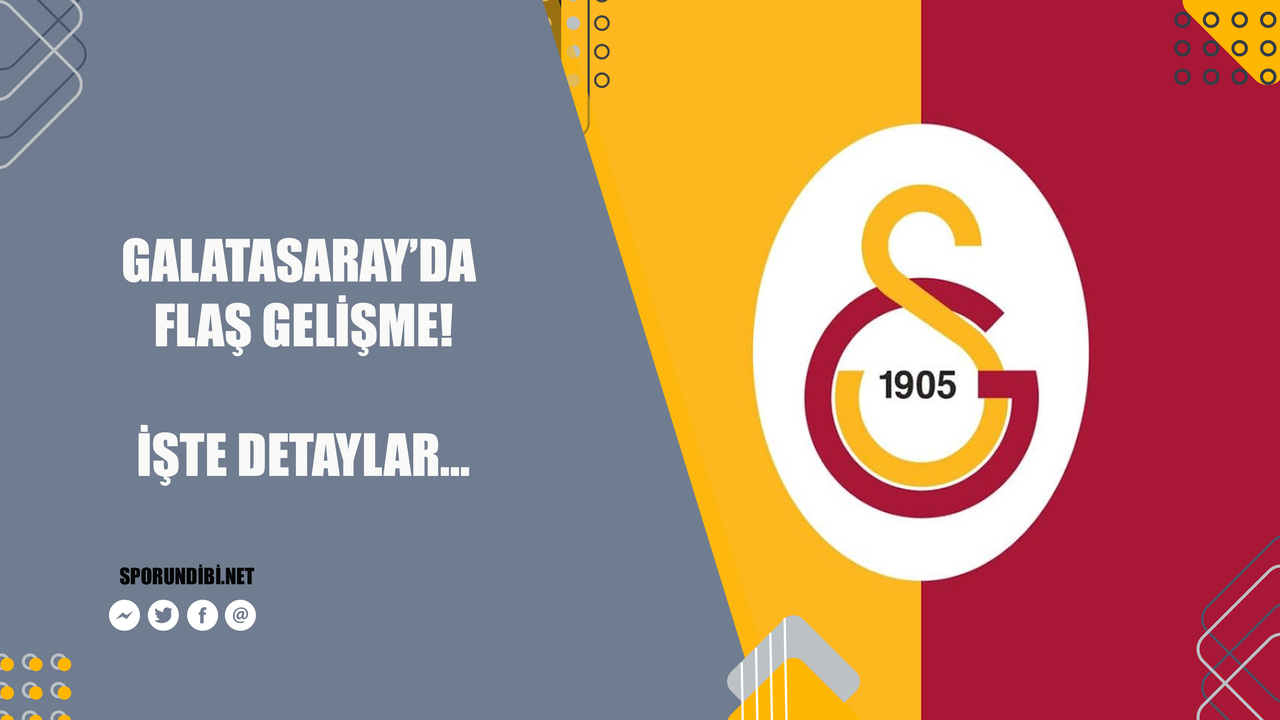 Galatasaray'da flaş gelişme! İşte detaylar...