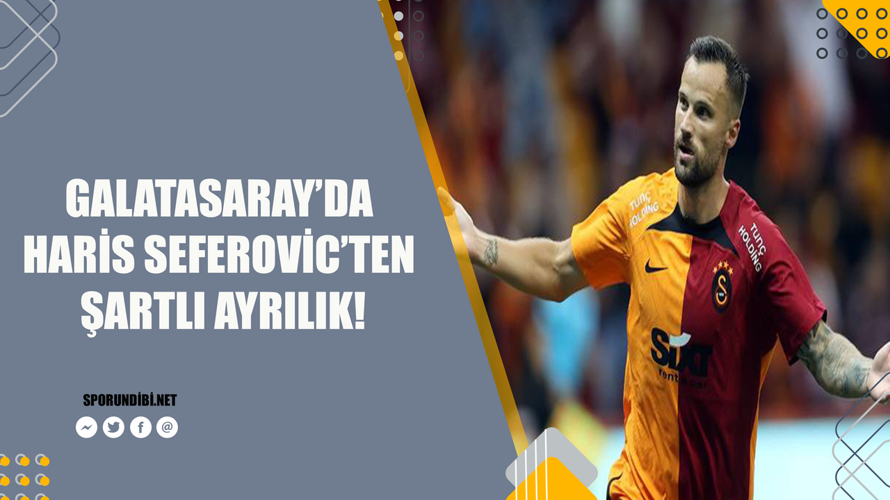 Galatasaray'da Haris Seferovic'ten şartlı ayrılık!