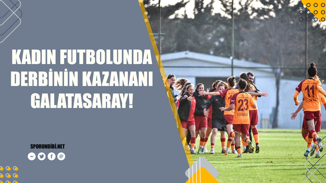 Kadın Futbolunda derbinin kazananı Galatasaray!