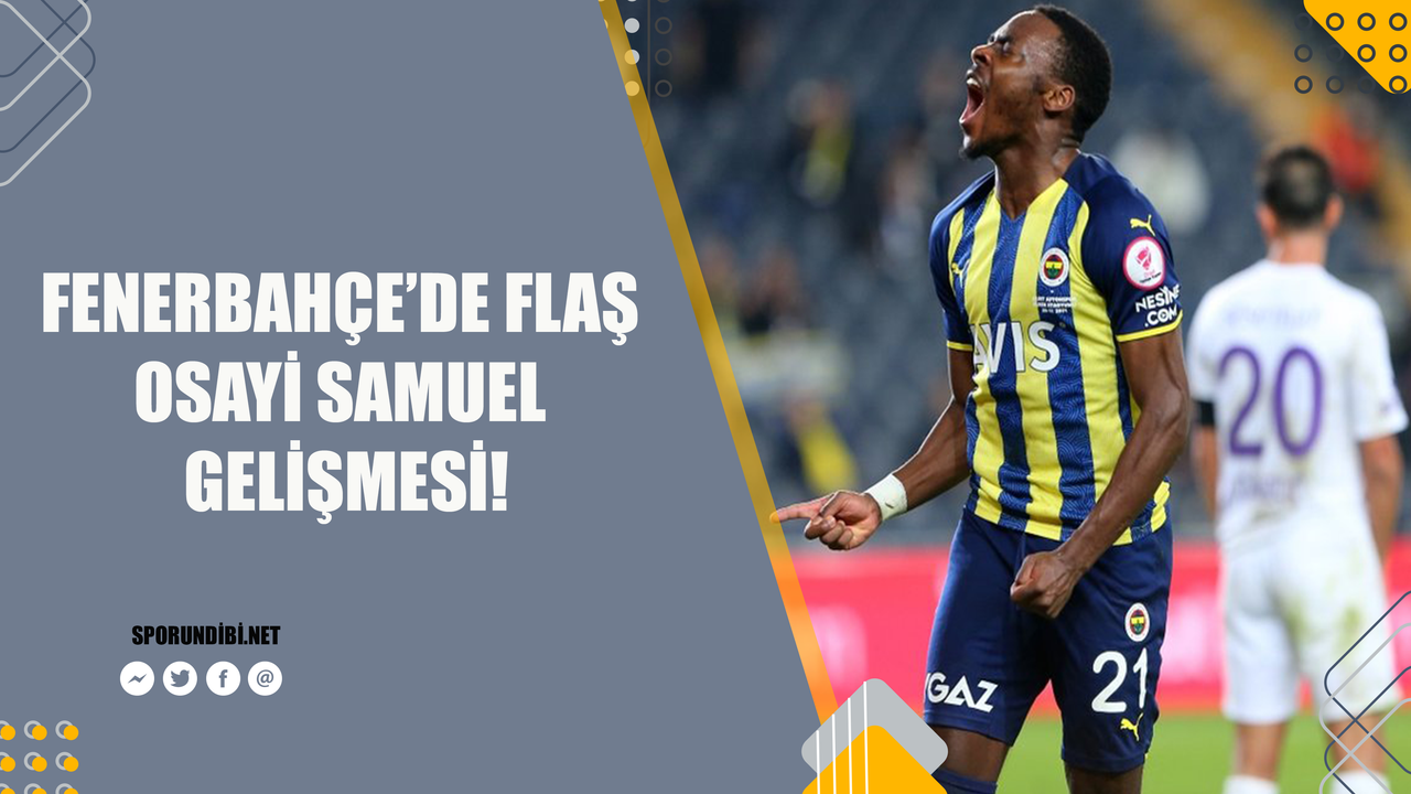 Fenerbahçe'de flaş Osayi Samuel gelişmesi!