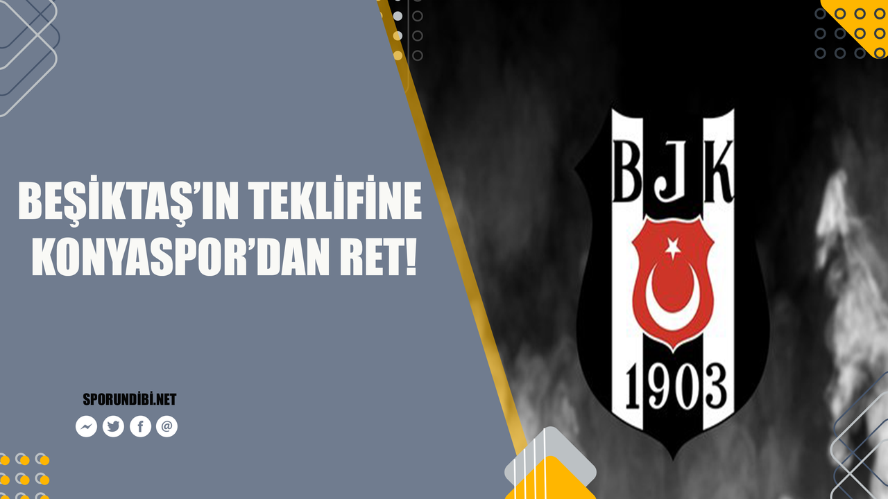 Beşiktaş'ın teklifine Konyaspor'dan ret!