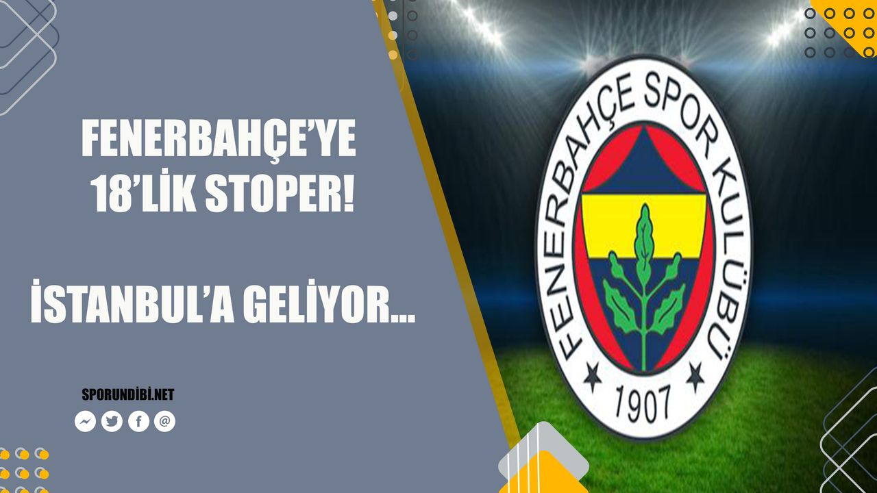 Fenerbahçe'ye 18'lik stoper! İstanbul'a geliyor...