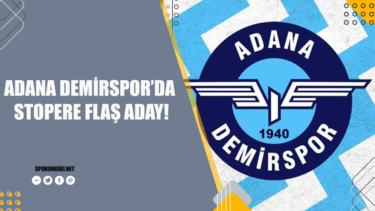 Adana Demirspor'da stopere flaş aday!
