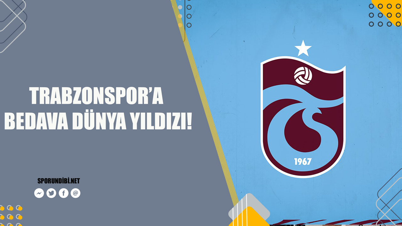 Trabzonspor'a bedava dünya yıldızı!