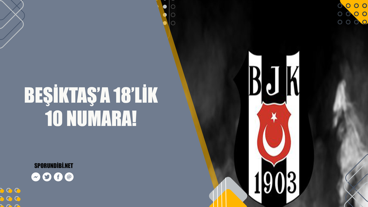Beşiktaş'a 18'lik 10 numara!