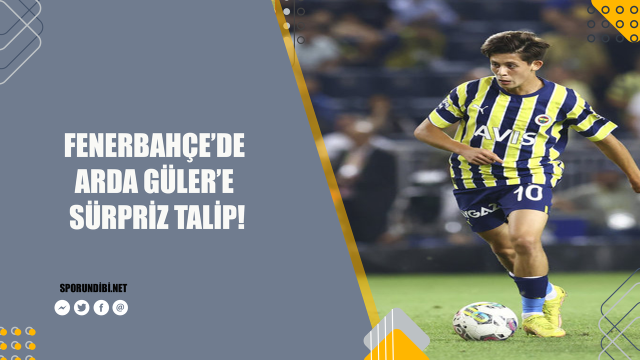 Fenerbahçe'de Arda Güler'e sürpriz talip!