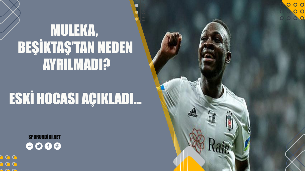 Muleka Beşiktaş'tan neden ayrılmadı? Eski hocası açıkladı!