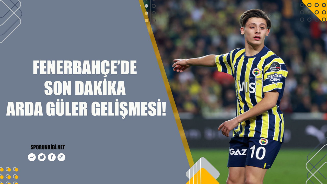 Fenerbahçe'de son dakika Arda Güler gelişmesi!