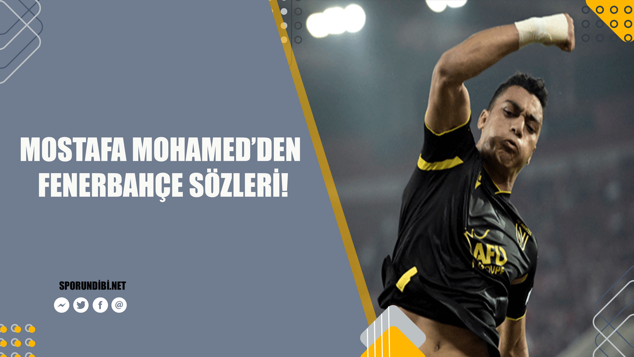 Mostafa Mohamed'den Fenerbahçe sözleri!