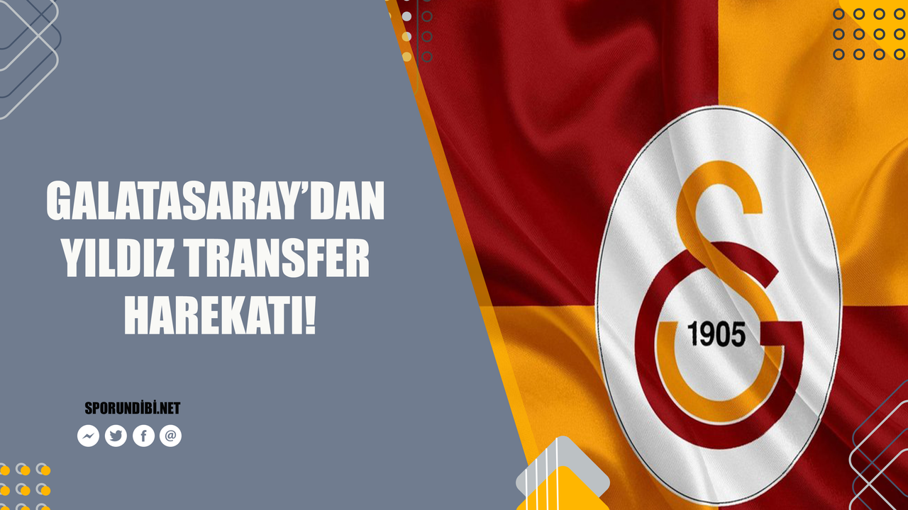 Galatasaray'dan yıldız transfer harekatı!