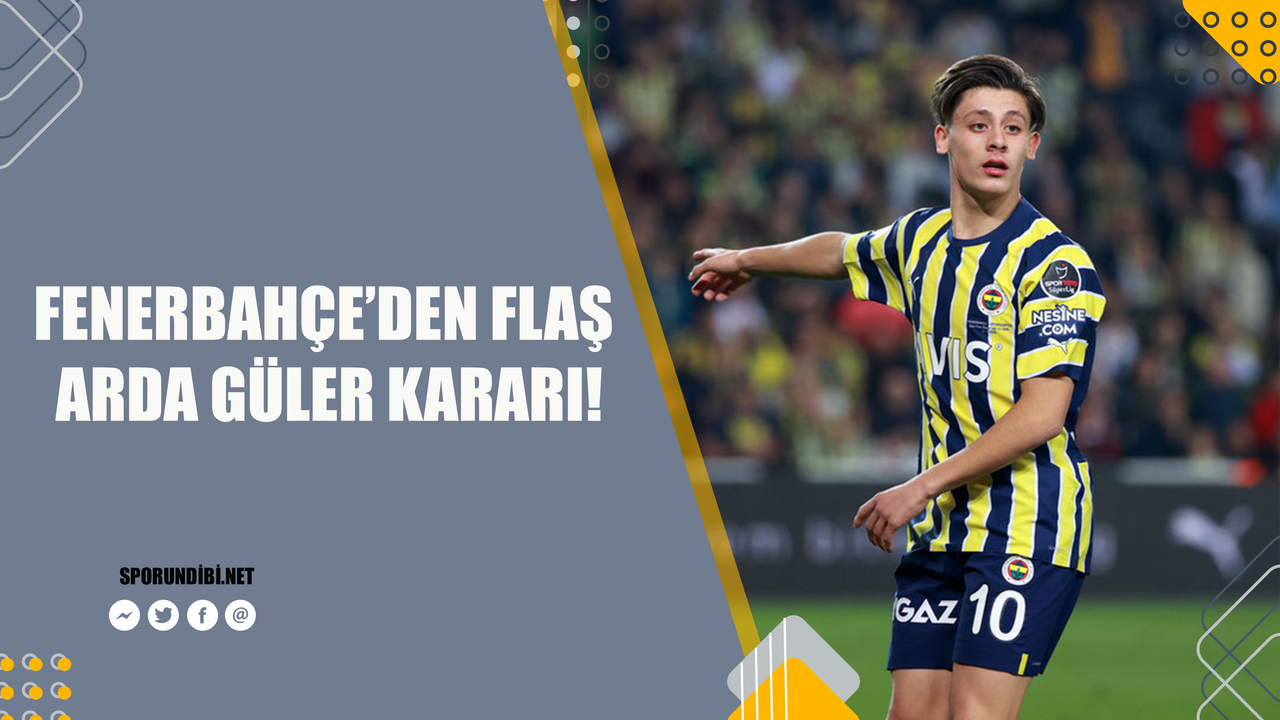 Fenerbahçe'den flaş Arda Güler kararı!