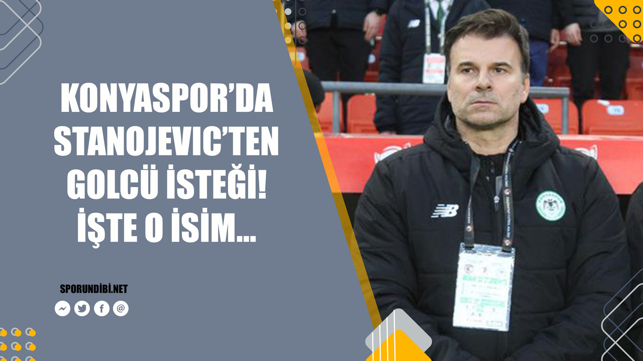 Konyaspor'da Stanojevic'ten golcü isteği! İşte o isim..
