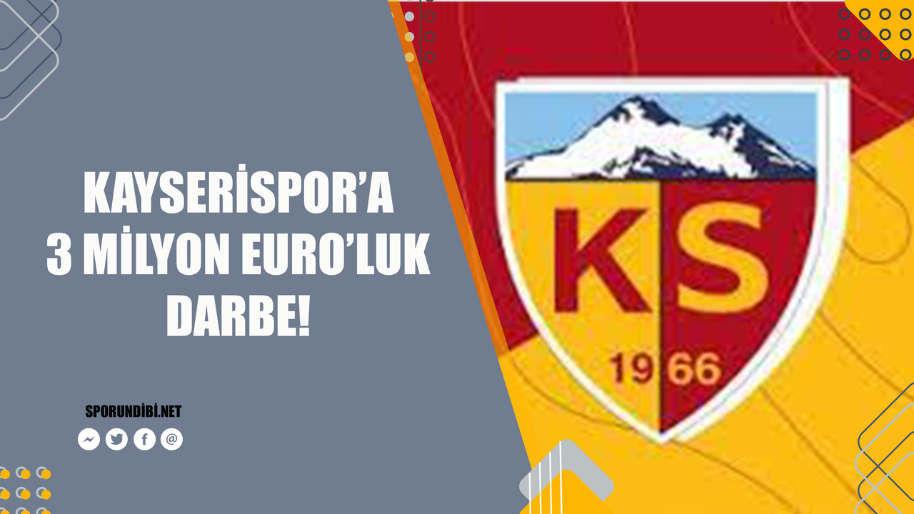 Kayserispor'a 3 milyon euro'luk darbe!