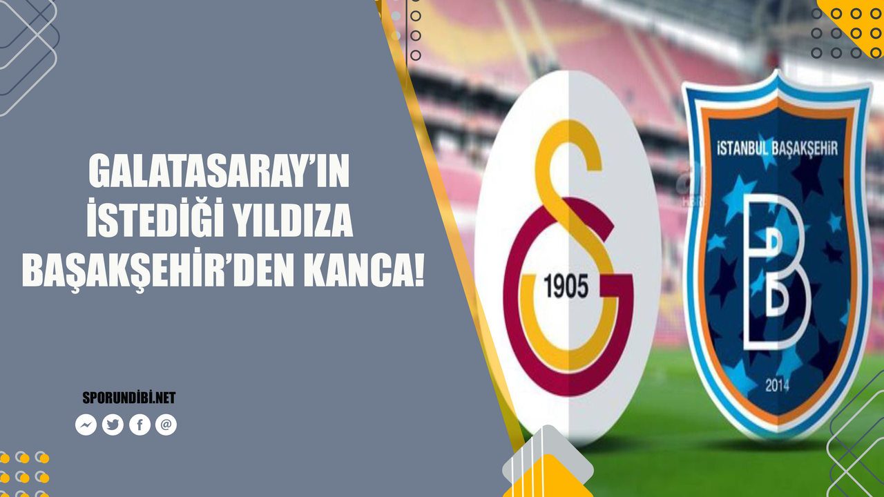 Galatasaray'ın istediği yıldıza Başakşehir'den kanca!