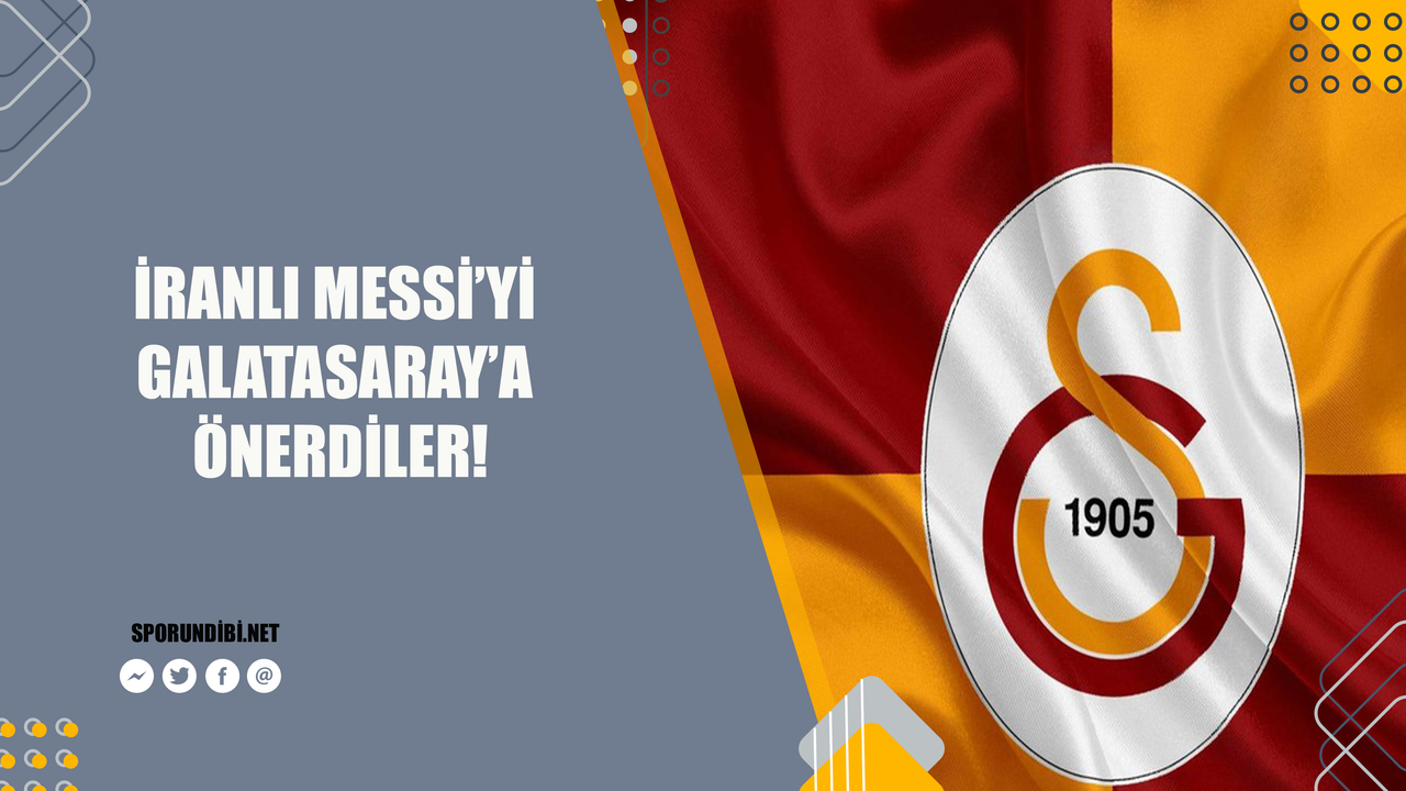 İranlı Messi'yi Galatasaray'a önerdiler!