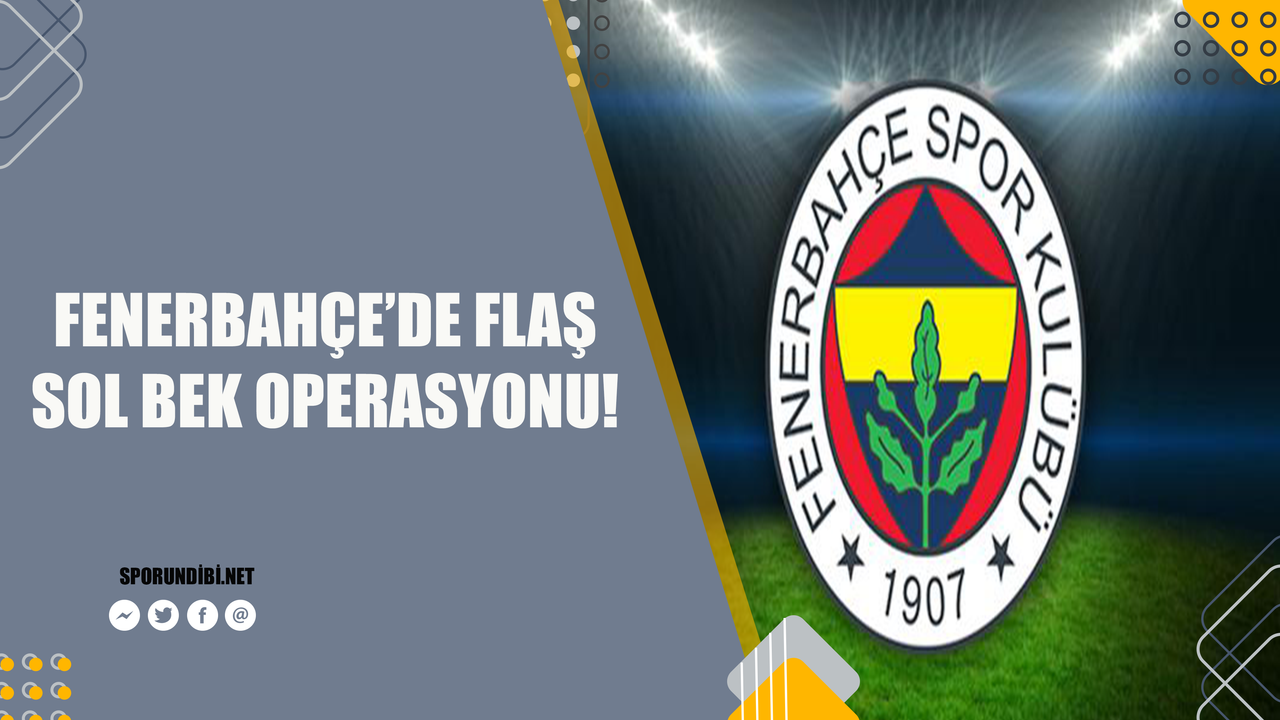 Fenerbahçe'de flaş sol bek operasyonu!