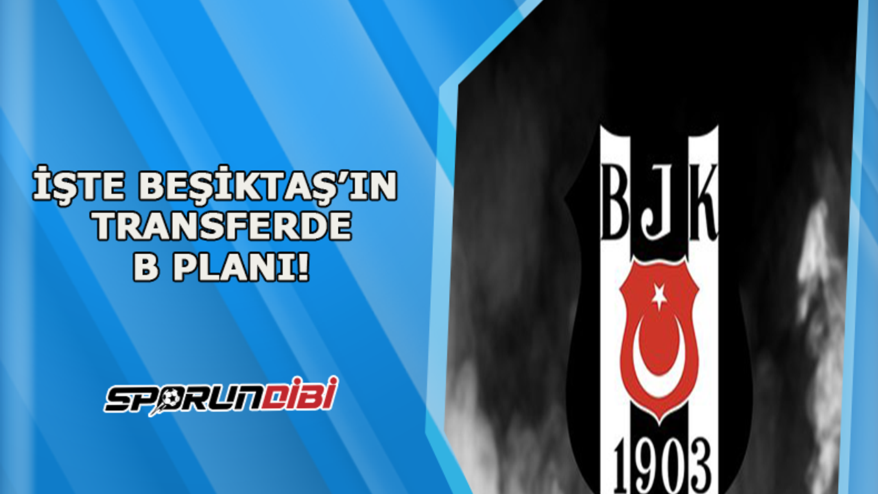 İşte Beşiktaş'ın transferde B planı!