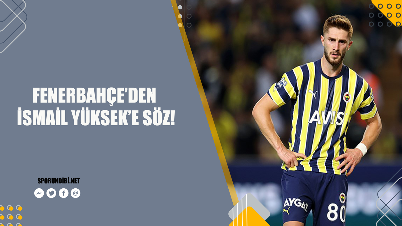 Fenerbahçe'den İsmail Yüksek'e söz!