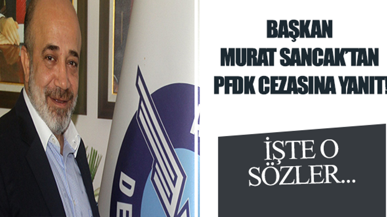 Başkan Murat Sancak'tan PFDK cezasına flaş yanıt!
