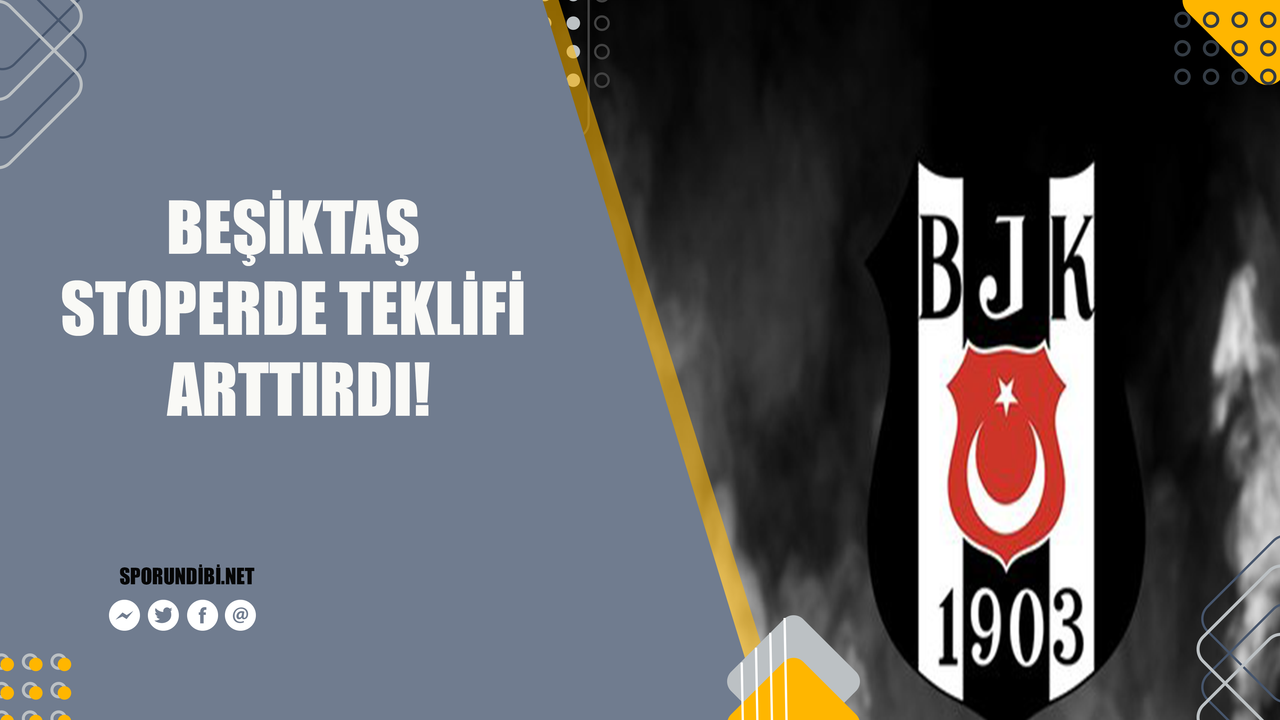 Beşiktaş stoperde teklifi arttırdı!
