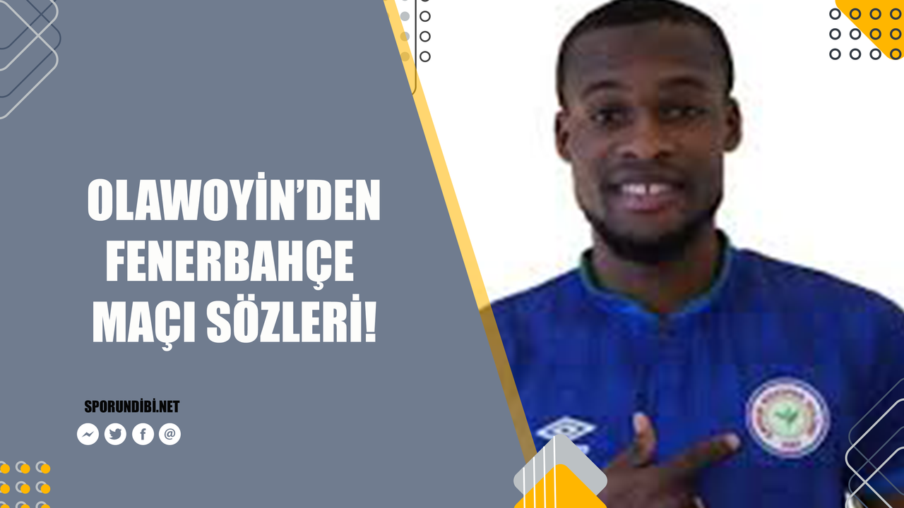 Olawoyin'den Fenerbahçe maçı sözleri!