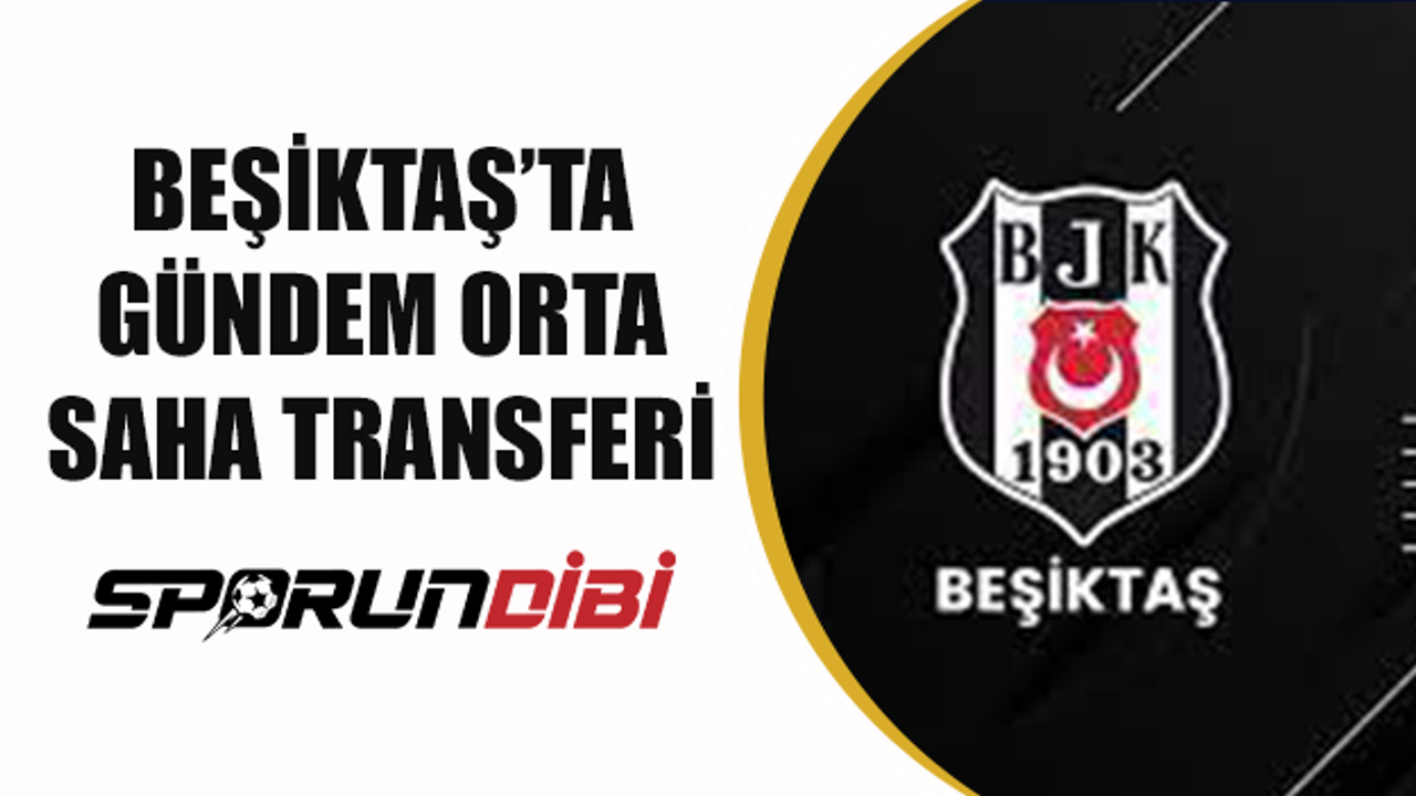 Beşiktaş'ta gündem orta saha transferi!
