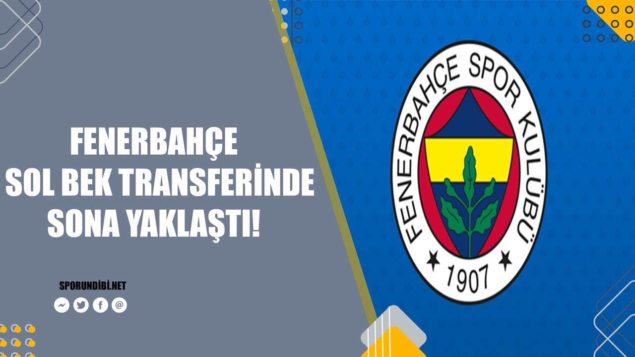 Fenerbahçe sol bek transferinde sona yaklaştı!