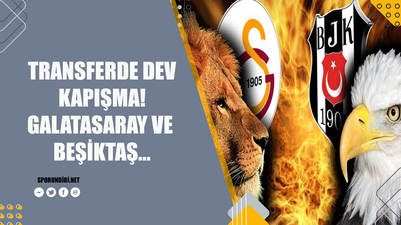 Transferde Dev Kapışma! Galatasaray ve Beşiktaş...