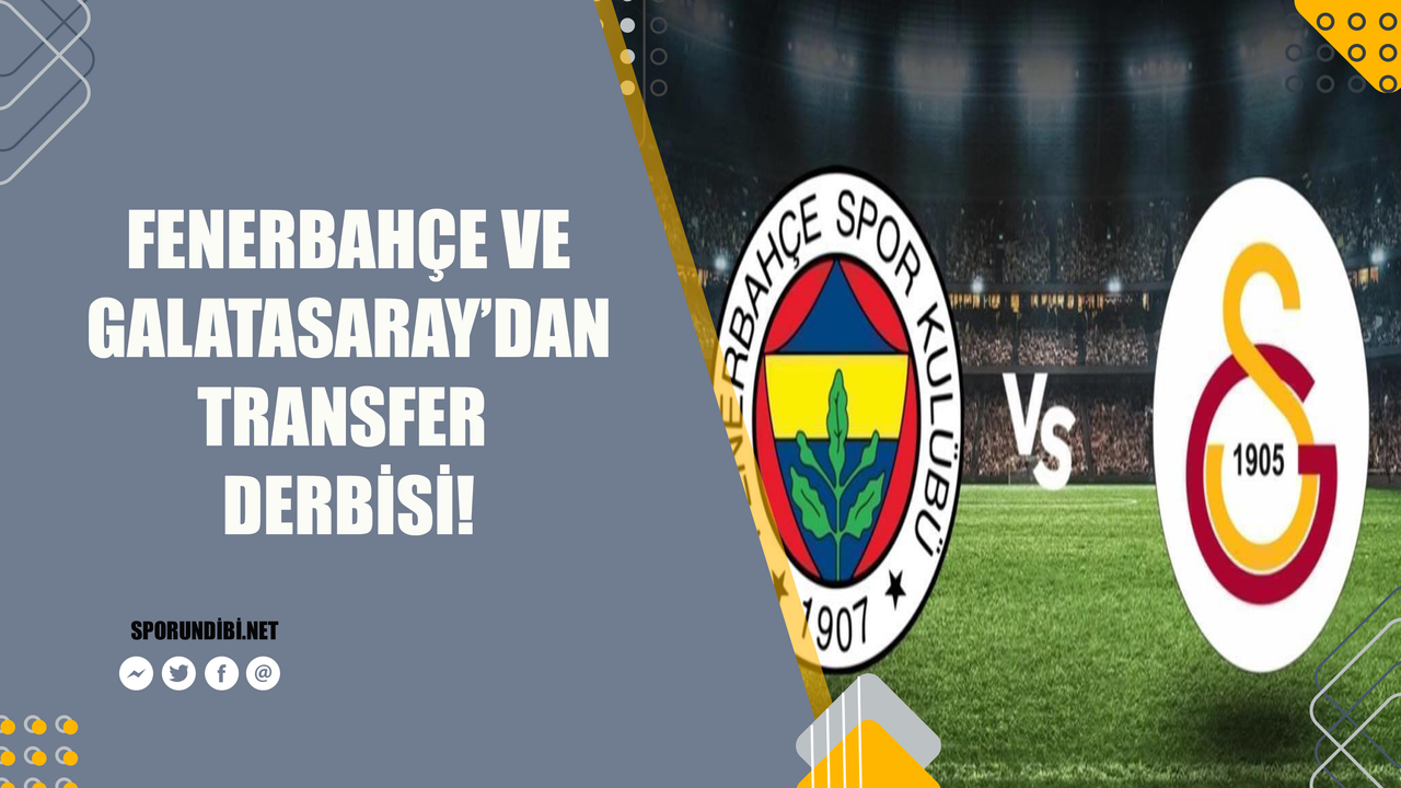 Fenerbahçe ve Galatasaray'dan transfer derbisi!