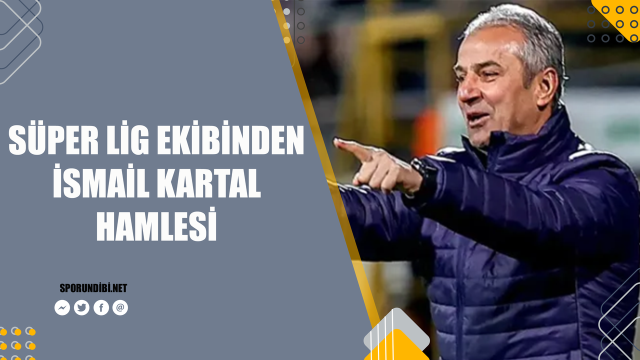 Süper Lig ekibinden İsmail kartal hamlesi!