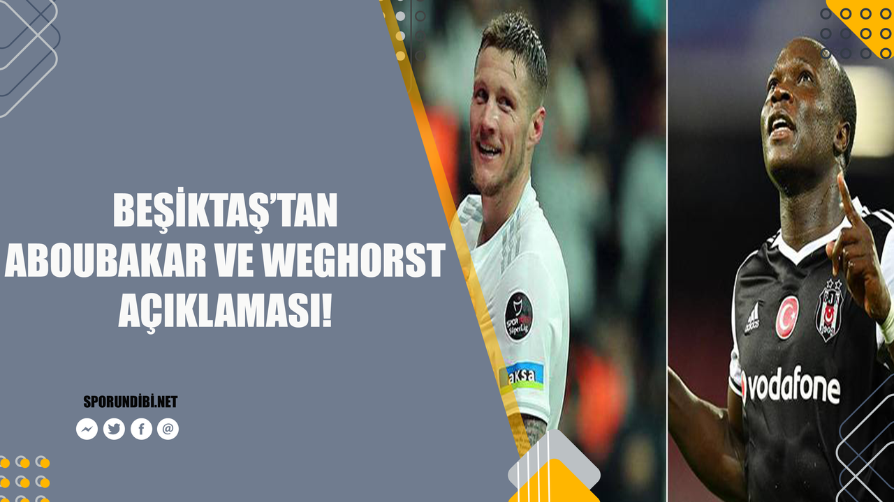 Beşiktaş'tan Aboubakar ve Weghorst açıklaması!