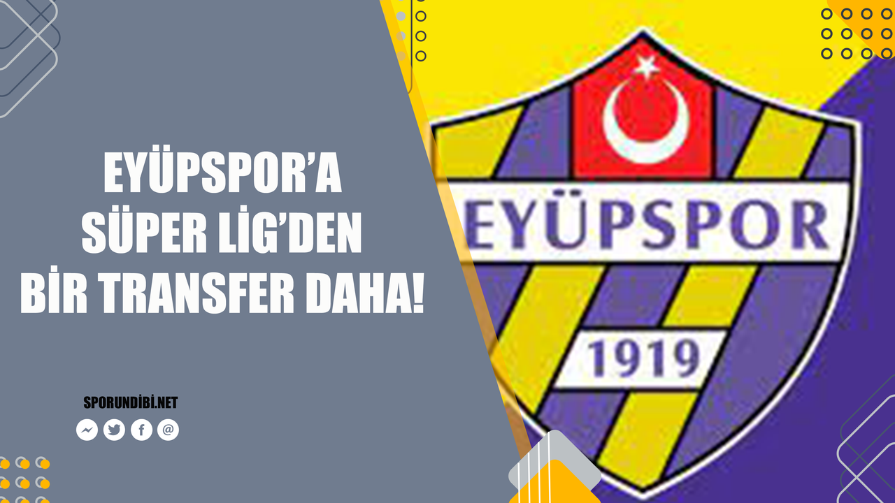 Eyüpspor'a Süper Lig'den bir transfer daha!