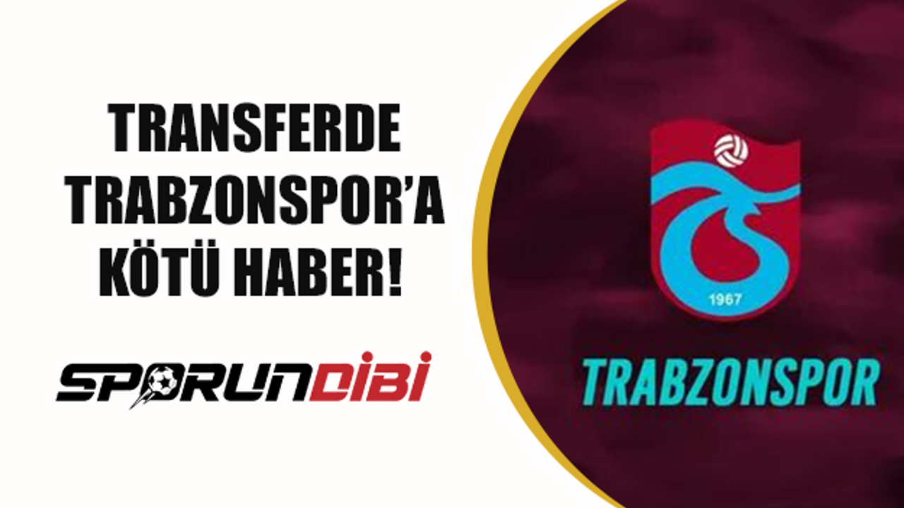 Transferde Trabzonspor'a kötü haber!