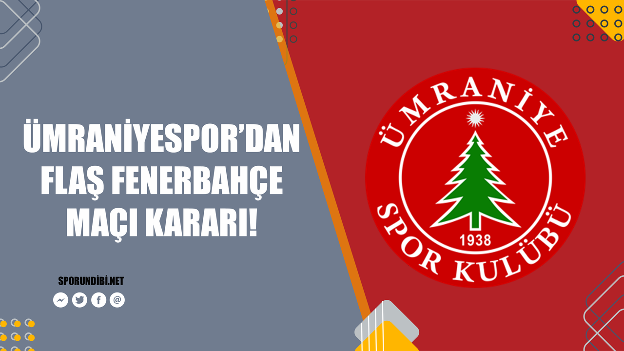 Ümraniyespor'dan flaş Fenerbahçe maçı kararı!