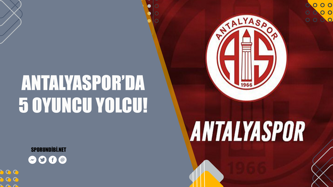 Antalyaspor'da 5 oyuncu yolcu!