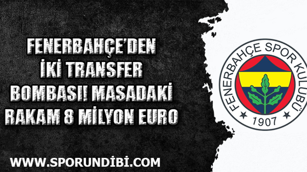 Fenerbahçe'den iki transfer bombası! Masadaki rakam 8 milyon euro